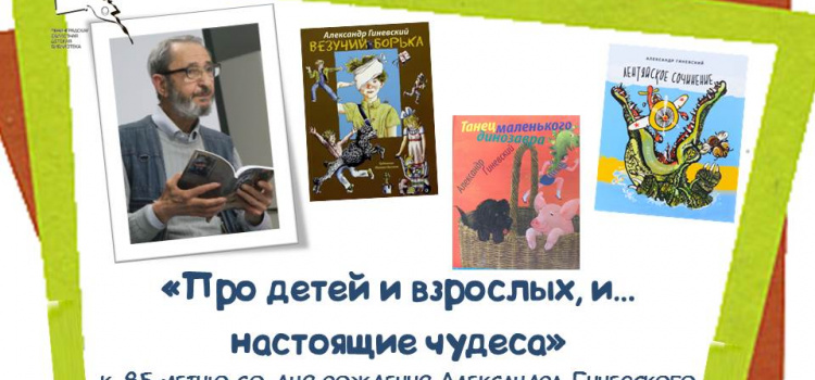 «Про детей и взрослых, и… настоящие чудеса», к 85-летию со дня рождения Александра Гиневского.