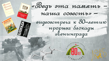 «Ведь эта память – наша совесть» —<br>видеовстреча к 80-летию прорыва блокады Ленинграда